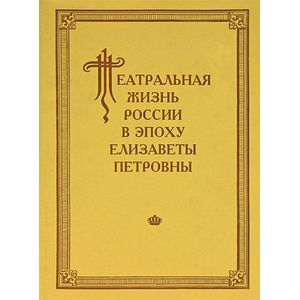 Театральная жизнь России в эпоху Елизаветы Петровны. Документальная хроника 1741-1750. Выпуск 2. Ч.1