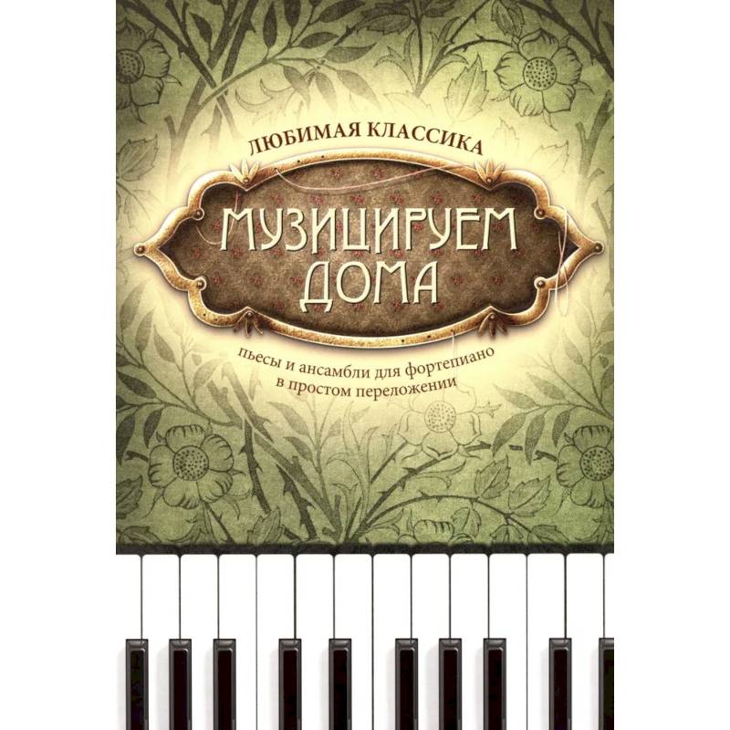 Музицируем дома: любимая классика: пьесы и ансамбли для фортепиано в простом переложении