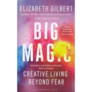 Big Magic. Creative Living Beyond Fear Big Magic. Creative Living Beyond Fear