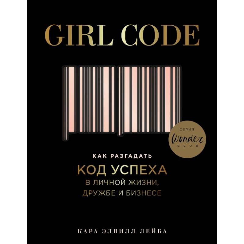 Girl Code. Как разгадать код успеха в личной жизни, дружбе и бизнесе