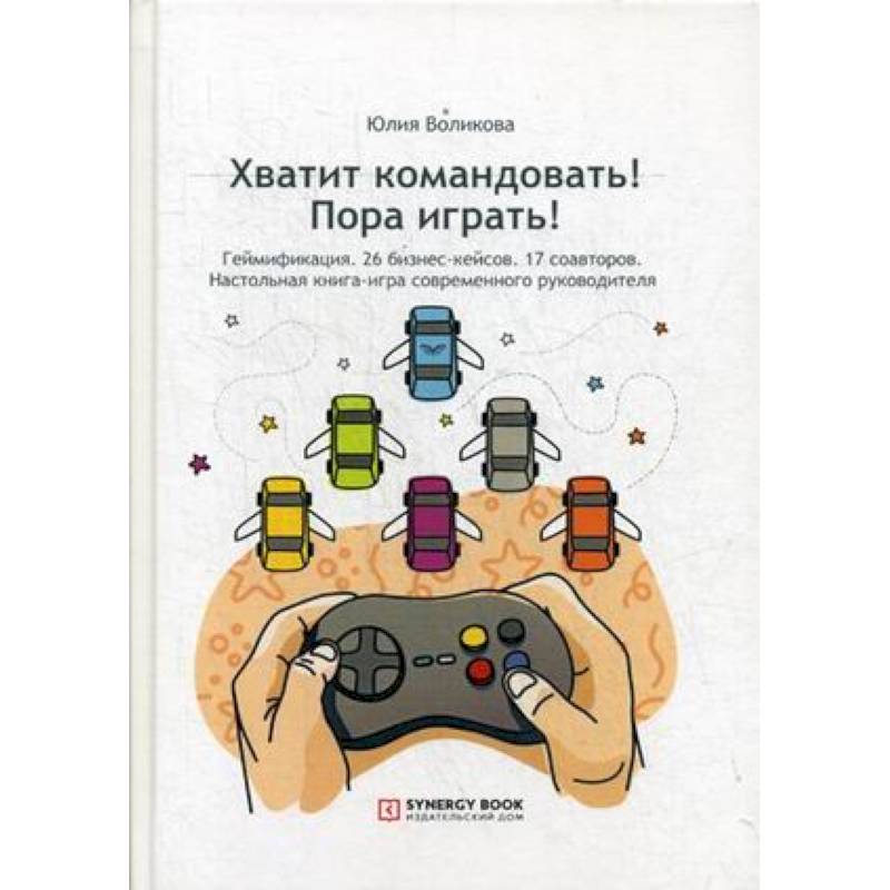 Хватит командовать! Пора играть! Настольная книга-игра современного руководителя Хватит командовать! Пора играть! Настольная книга-игра современного руководителя