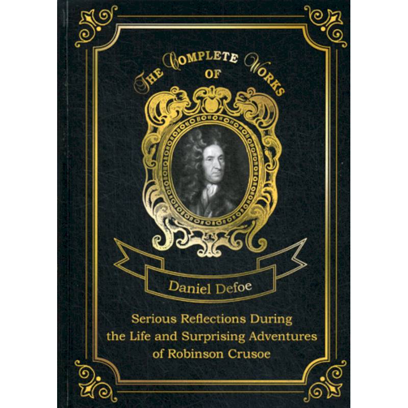 Serious Reflections During the Life and Surprising Adventures of Robinson Crusoe Serious Reflections During the Life and Surprising Adventures of Robinson Crusoe
