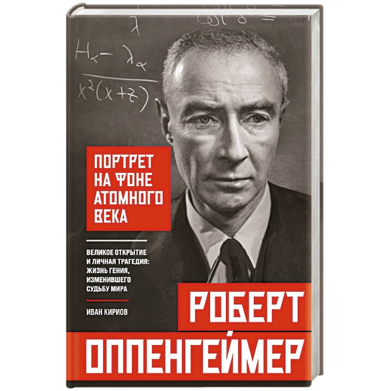Роберт Оппенгеймер: портрет на фоне атомного века. Великое открытие и личная трагедия: жизнь гения, изменившего судьбу мира