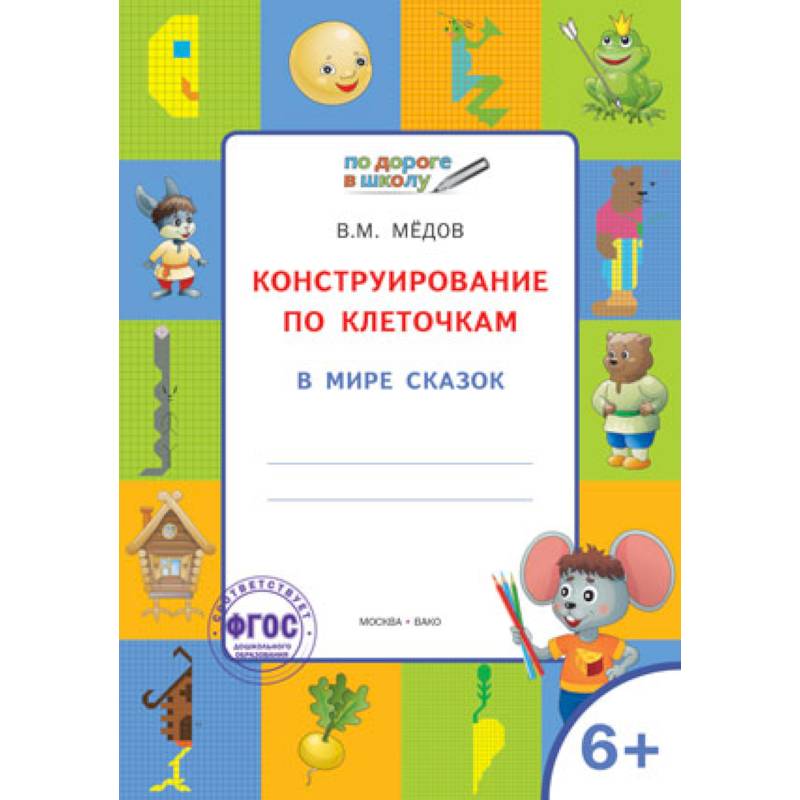 Конструирование по клеточкам. В мире сказок. Графические диктанты. 6+. ФГОС Конструирование по клеточкам. В мире сказок. Графические диктанты. 6+. ФГОС