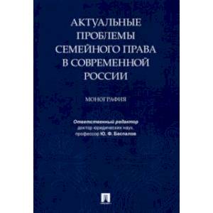 Актуальные проблемы семейного права в современной России. Монография