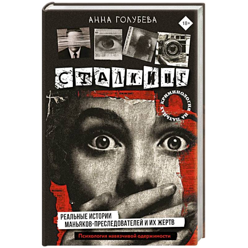 Сталкинг. Реальные истории маньяков-преследователей и их жертв. Психология навязчивой одержимости