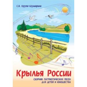 Крылья России. Сборник патриотических песен для детей и юношества. Ноты Крылья России. Сборник патриотических песен для детей и юношества. Ноты