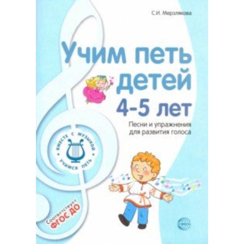 Учим петь детей 4-5 лет. Песни и упражнения для развития голоса. ФГОС ДО Учим петь детей 4-5 лет. Песни и упражнения для развития голоса. ФГОС ДО