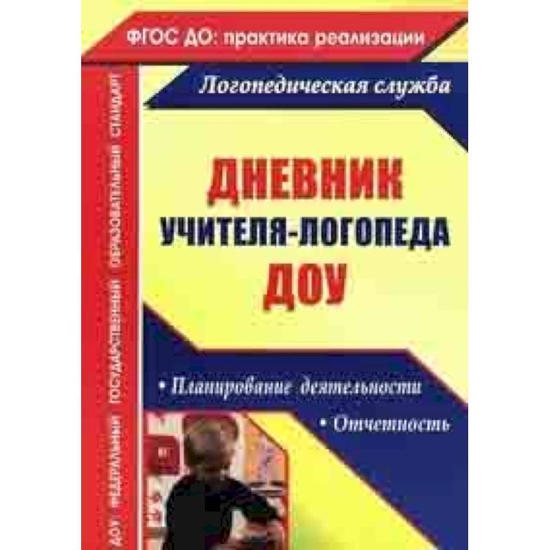 Дневник учителя-логопеда ДОУ: планирование деятельности, отчетность. ФГОС ДО