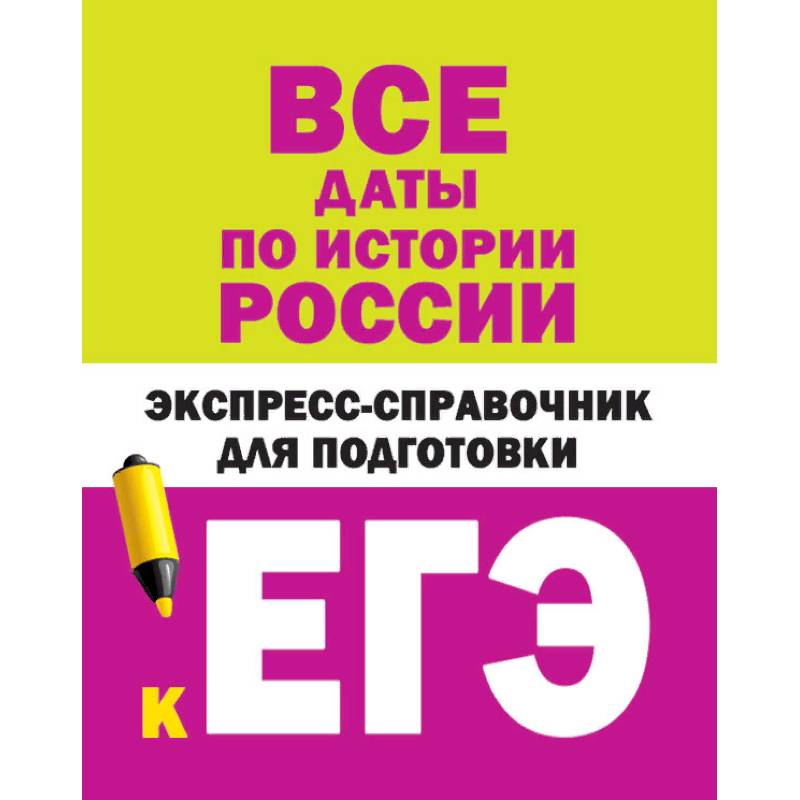 Все даты по истории России. Экспресс-справочник для подготовки к ЕГЭ
