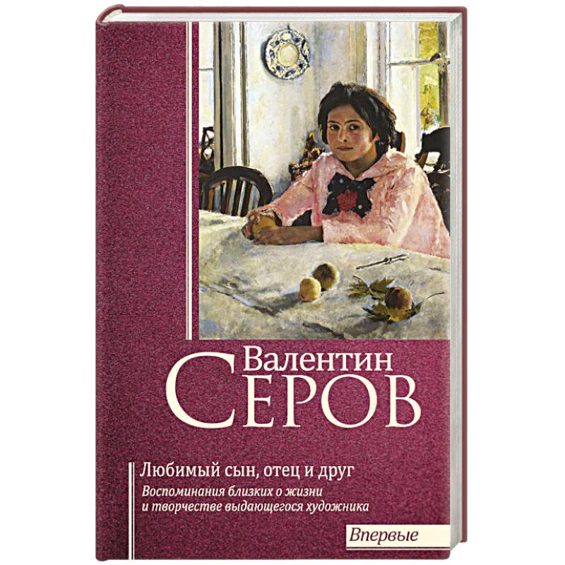 Валентин Серов. Любимый сын, отец и друг