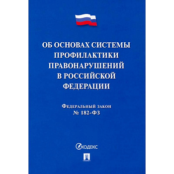 ФЗ. Об основах системы профилактики правонарушений в Российской Федерации №182-ФЗ
