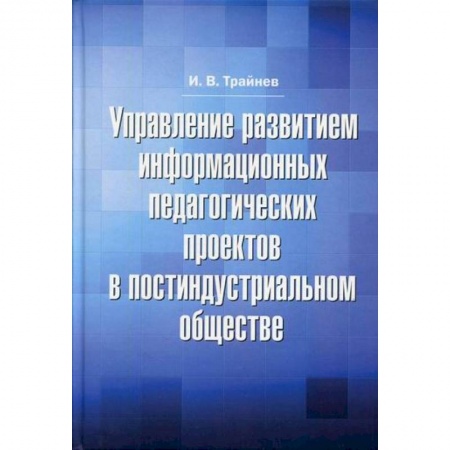 Общие работы по педагогике, книга Управление развитием информационных педагогических проектов в постиндустриальном обществе купить по скидке