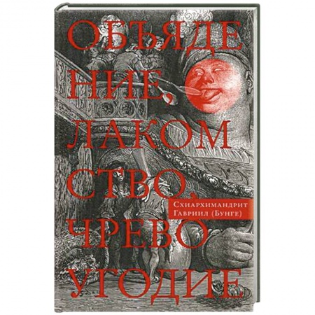 Духовная жизнь. О молитве. Монашество, книга Объядение, лакомство, чревоугодие. Учение отцов-пустынников о еде и посте купить по скидке