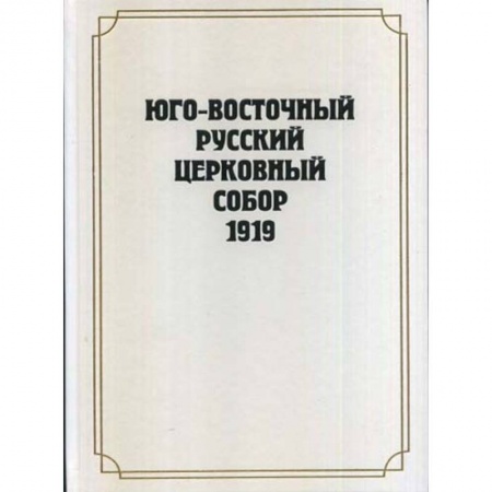 Православие в целом, книга Юго-Восточный Русский Церковный Собор 1919 года купить по скидке