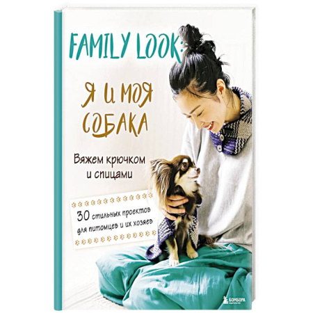 Вязание, книга Family look. Я и моя собака. Вяжем крючком и спицами. 30 стильных проектов для питомцев и их хозяев купить по скидке