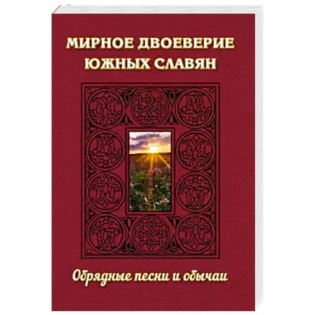 Славяне. Русские, книга Мирное двоеверие южных славян. Обрядные песни и обычаи купить по скидке