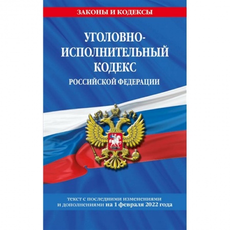 Уголовное и уголовно-процессуальное право, книга Уголовно-исполнительный кодекс Российской Федерации: текст с последними изменениями и дополнениями на 1 февраля 2022 года купить по скидке