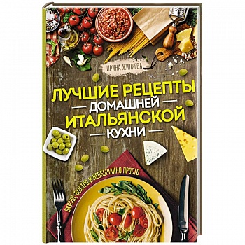 Лучшие рецепты домашней итальянской кухни. Вкусно, быстро и необычайно просто