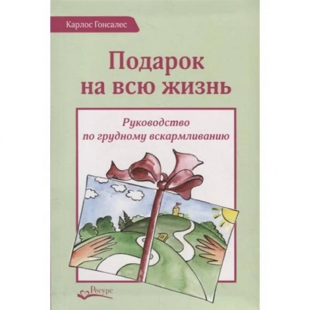 Беременность, уход за ребенком, книга Подарок на всю жизнь. Руководство по грудному вскармливанию купить по скидке