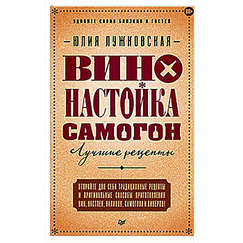 Вино, настойка, самогон. Лучшие рецепты
