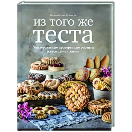 Выпечка, десерты, книга Из того же теста.Универсальные проверенные рецепты на все случаи жизни купить по скидке