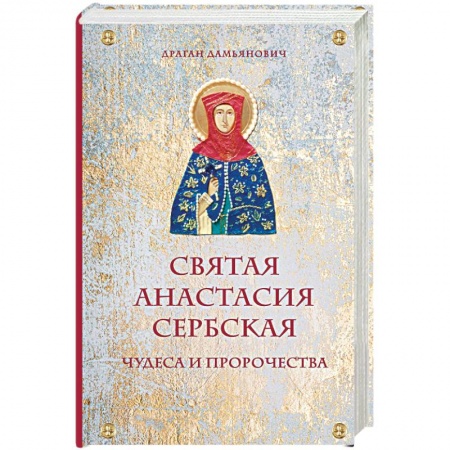 Православие в целом, книга Святая Анастасия Сербская. Чудеса и пророчества купить по скидке