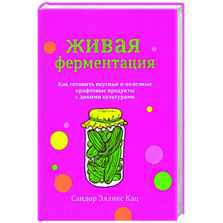 Здоровое и раздельное питание, книга Живая ферментация. Как готовить вкусные и полезные крафтовые продукты с дикими культурами купить по скидке