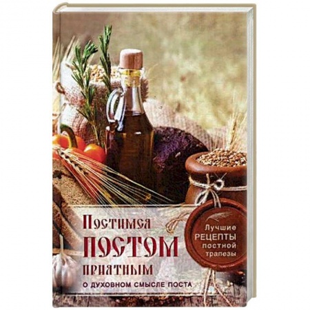 Духовная литература, книга Постимся постом приятным. О духовном смысле поста. Лучшие рецепты постной трапезы купить по скидке