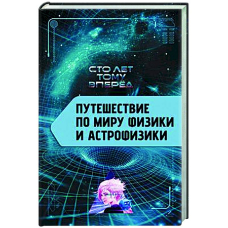 Общие работы по физике, книга Путешествие по миру физики и астрофизики. Сто лет тому вперед купить по скидке