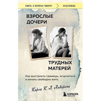 Взрослые дочери трудных матерей. Как выстроить границы, исцелиться и начать свободно жить