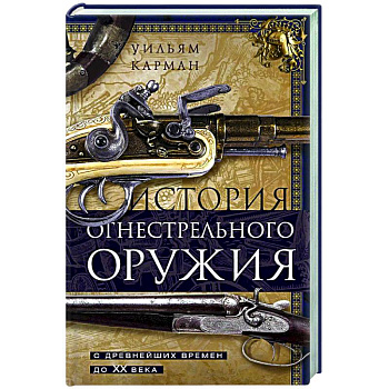 История огнестрельного оружия. С древнейших времен до XX века