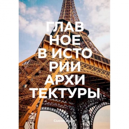 Архитектура мира, книга Главное в истории архитектуры. Стили, здания, элементы, материалы купить по скидке