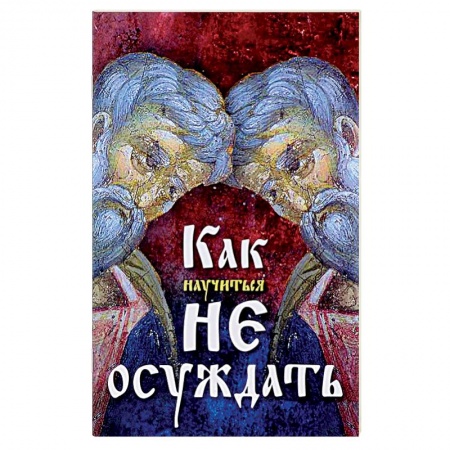 Проповеди, поучения, беседы, письма, книга Как научиться не осуждать купить по скидке