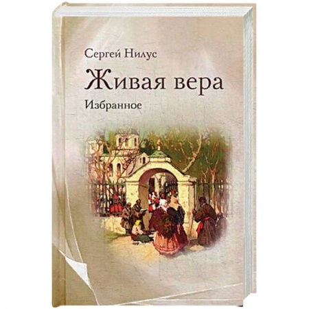Жития русских святых, жизнеописания церковных деятелей, книга Живая вера. Избранное купить по скидке