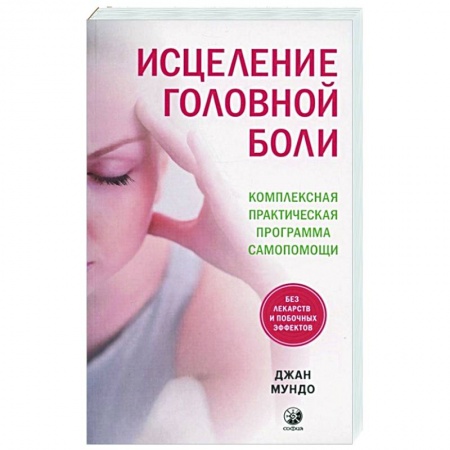 Популярная и нетрадиционная медицина, книга Исцеление головной боли: Комплексная практическая программа самопомощи. Мундо Дж. купить по скидке