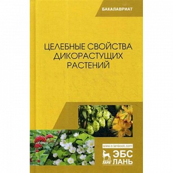 Целебные свойства дикорастущих растений. Учебное пособие