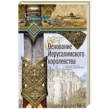 Основание Иерусалимского королевства. Главные этапы Первого крестового похода