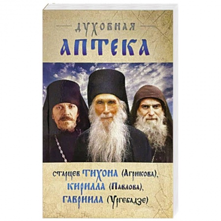 Жития русских святых, жизнеописания церковных деятелей, книга Духовная аптека старцев Тихона (Агрикова), Кирилла (Павлова), Гавриила (Ургебадзе) купить по скидке
