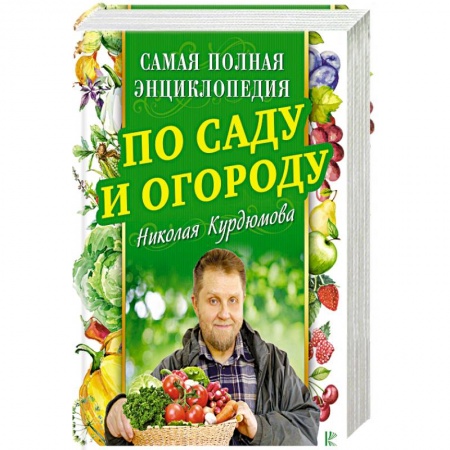 Общие работы по садоводству, книга Самая полная энциклопедия по саду и огороду Николая Курдюмова купить по скидке