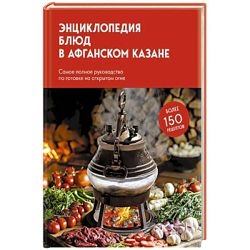 Энциклопедия блюд в афганском казане.Самое полное руководство по готовке на открытом огне