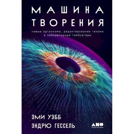 Общая биология. Палеонтология, книга Машина творения: Новые организмы, редактирование генома и лабораторные гамбургеры купить по скидке