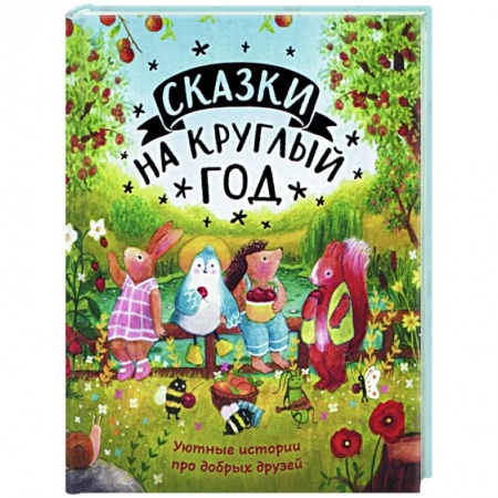 Сказки зарубежных писателей, книга Сказки на круглый год. Уютные истории про добрых друзей купить по скидке