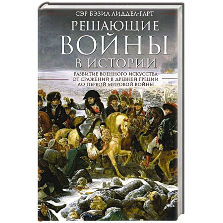 Всемирная история, книга Решающие войны в истории. Развитие военного искусства от сражений в Древней Греции до Первой мировой войны купить по скидке