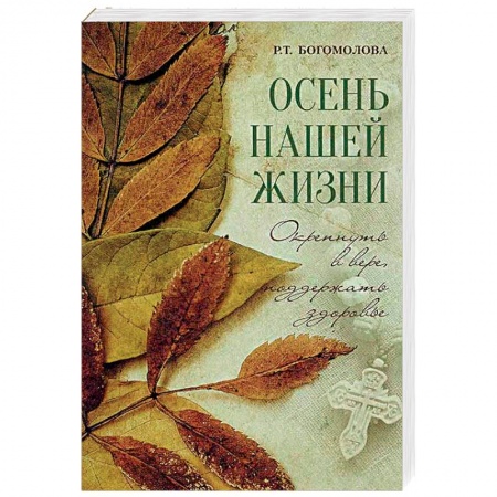 Православие в целом, книга Осень нашей жизни. Окрепнуть в вере, поддержать здоровье купить по скидке