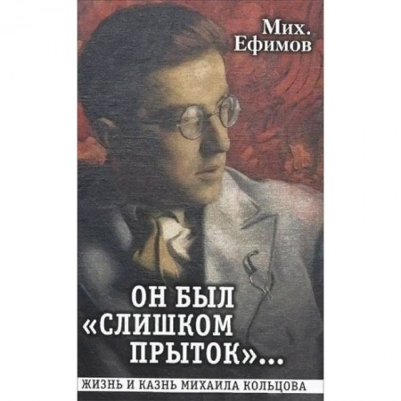 Мемуары, биографии деятелей культуры, искусства, книга Он был 'слишком прыток'. Жизнь и казнь Михаила Кольцова купить по скидке
