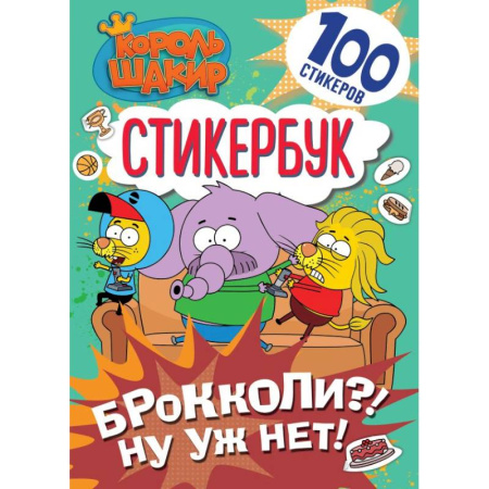 Книжки с наклейками, книга Король Шакир. Стикербук. Брокколи?! Ну уж нет! купить по скидке