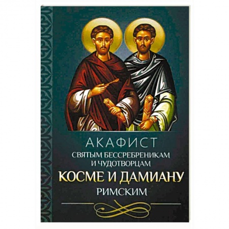 Молитвословы, акафисты, каноны, книга Акафист святым бессребреникам и чудотворцам Косме и Дамиану Римским купить по скидке