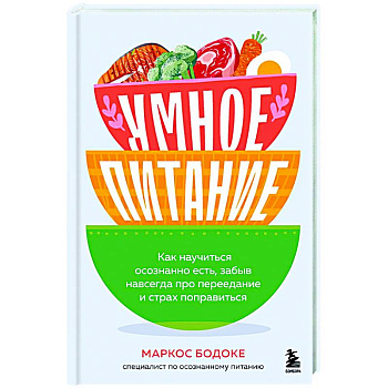 Умное питание. Как научиться осознанно есть, забыв навсегда про переедание и страх поправиться