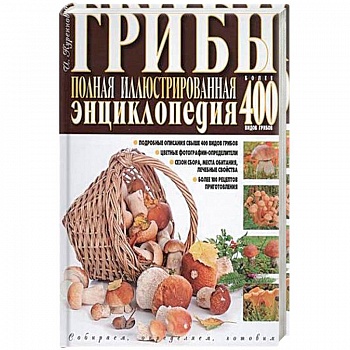 Грибы. Полная иллюстрированная энциклопедия. Более 400 видов грибов